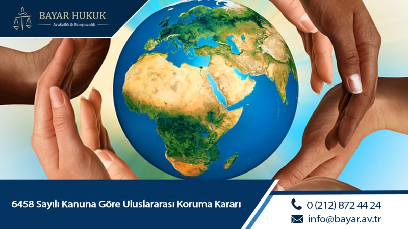 Uluslararası Koruma Kararı: Tanımı, Şartları ve Uygulama Esasları