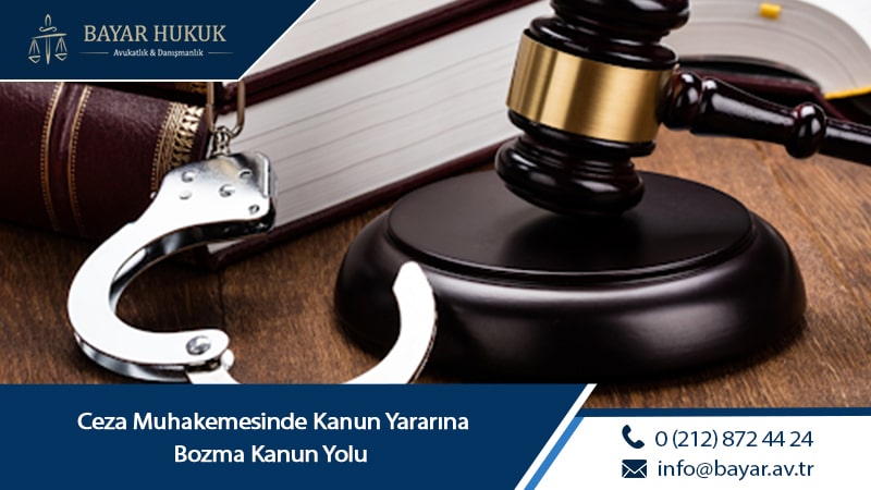 Ceza Muhakemesinde Kanun Yararına Bozma Kanun Yolu