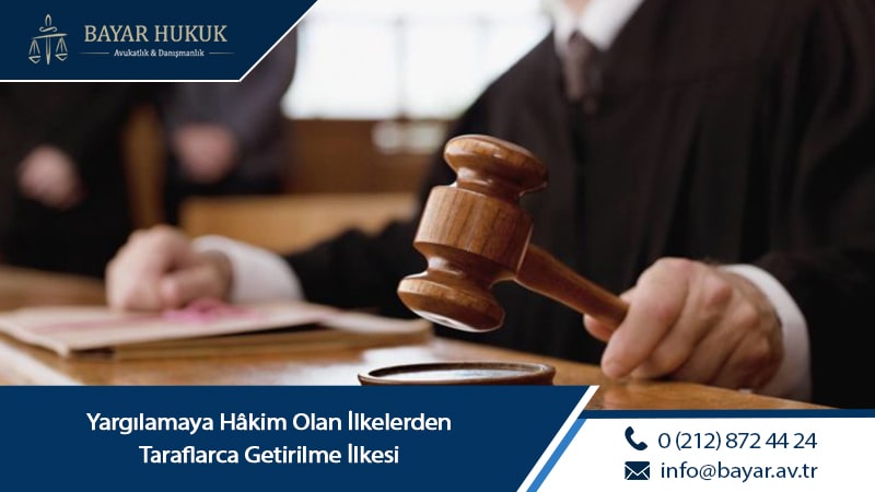 Yargılamaya Hâkim Olan İlkelerden Taraflarca Getirilme İlkesi 